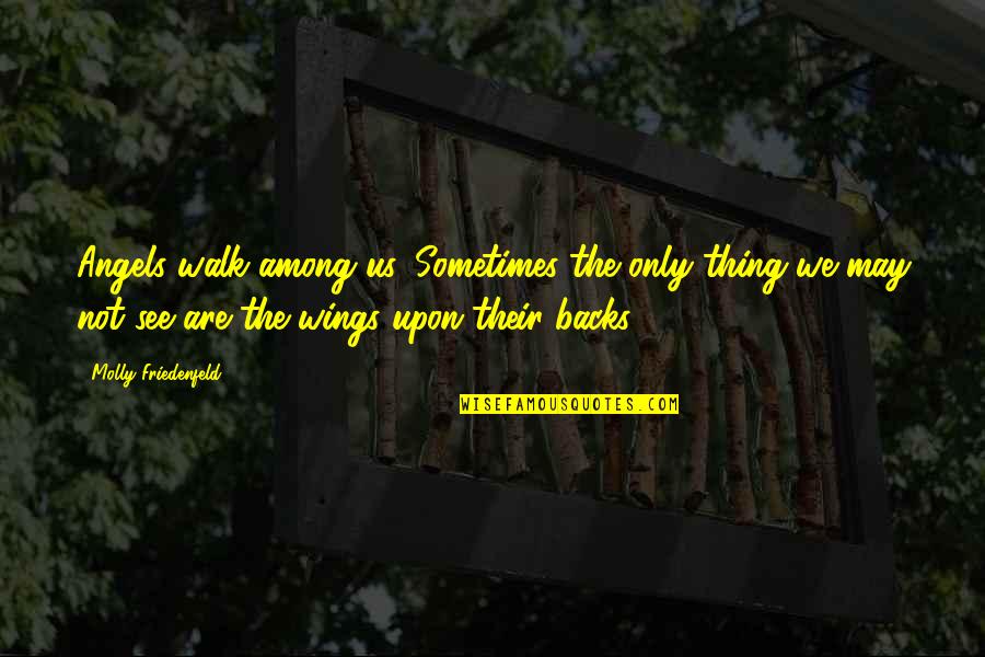 There Are Angels Among Us Quotes By Molly Friedenfeld: Angels walk among us, Sometimes the only thing There Are Angels Among Us Quotes By Molly Friedenfeld: Angels walk among us, Sometimes the only thing