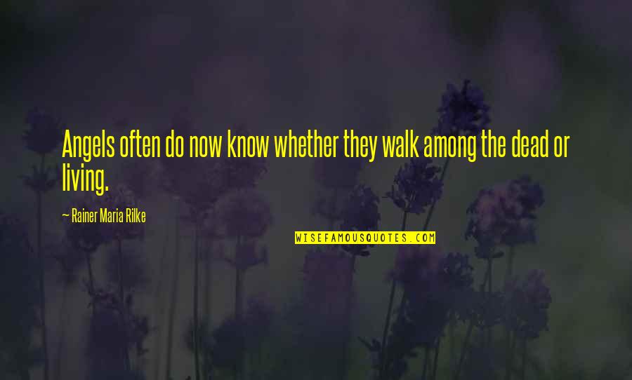 There Are Angels Among Us Quotes By Rainer Maria Rilke: Angels often do now know whether they walk There Are Angels Among Us Quotes By Rainer Maria Rilke: Angels often do now know whether they walk