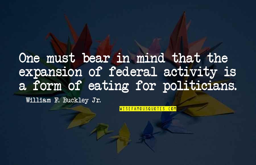 There Are Bigger Problems In The World Quotes By William F. Buckley Jr.: One must bear in mind that the expansion There Are Bigger Problems In The World Quotes By William F. Buckley Jr.: One must bear in mind that the expansion