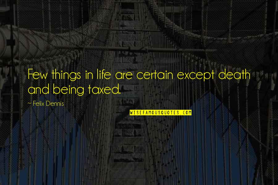 There Are Certain Things In Life Quotes By Felix Dennis: Few things in life are certain except death There Are Certain Things In Life Quotes By Felix Dennis: Few things in life are certain except death
