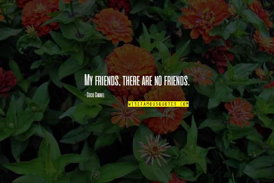 There Are Friends Quotes By Coco Chanel: My friends, there are no friends.