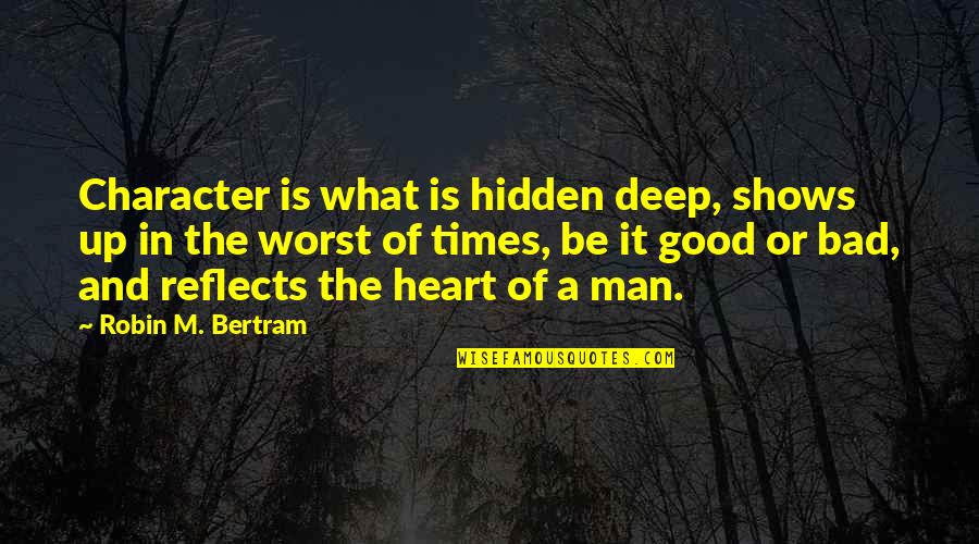 There Are Good Times And Bad Times Quotes By Robin M. Bertram: Character is what is hidden deep, shows up