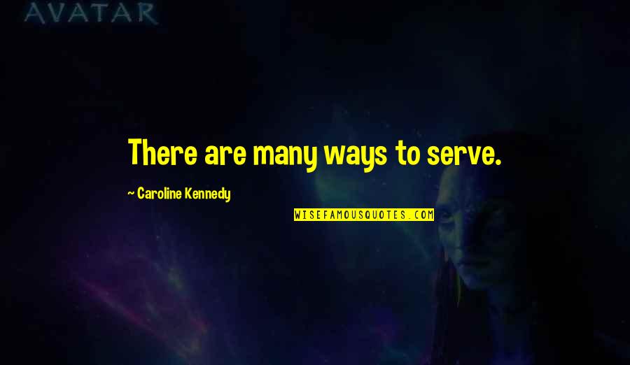 There Are Many Ways Quotes By Caroline Kennedy: There are many ways to serve.