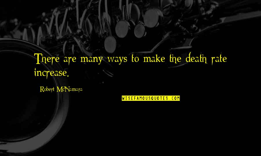 There Are Many Ways Quotes By Robert McNamara: There are many ways to make the death