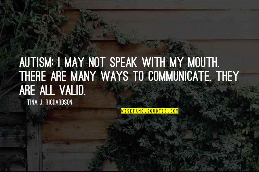 There Are Many Ways Quotes By Tina J. Richardson: Autism: I may not speak with my mouth.