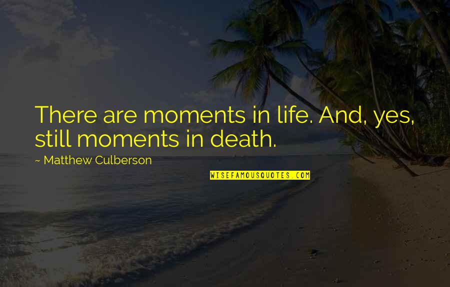 There Are Moments In Life Quotes By Matthew Culberson: There are moments in life. And, yes, still