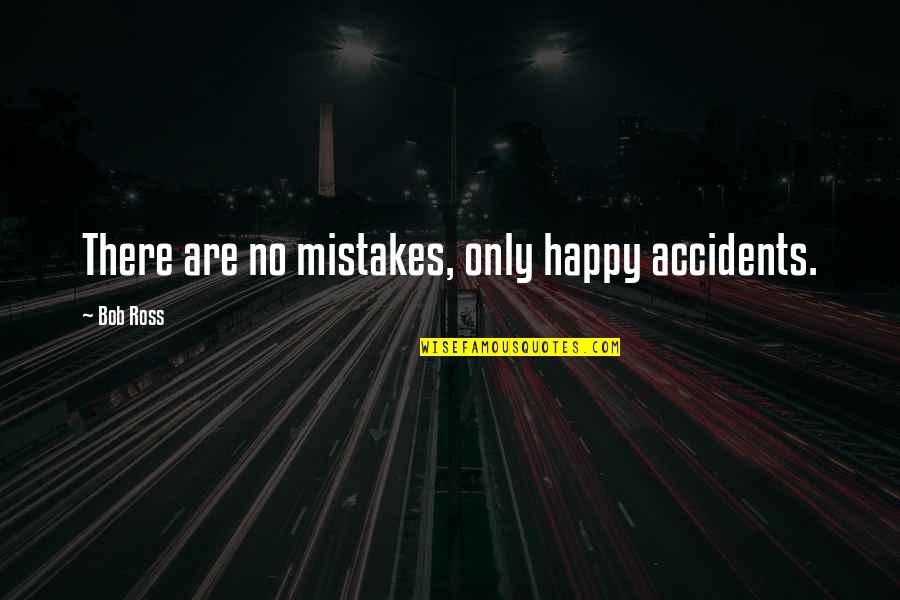 There Are No Accidents Quotes By Bob Ross: There are no mistakes, only happy accidents.