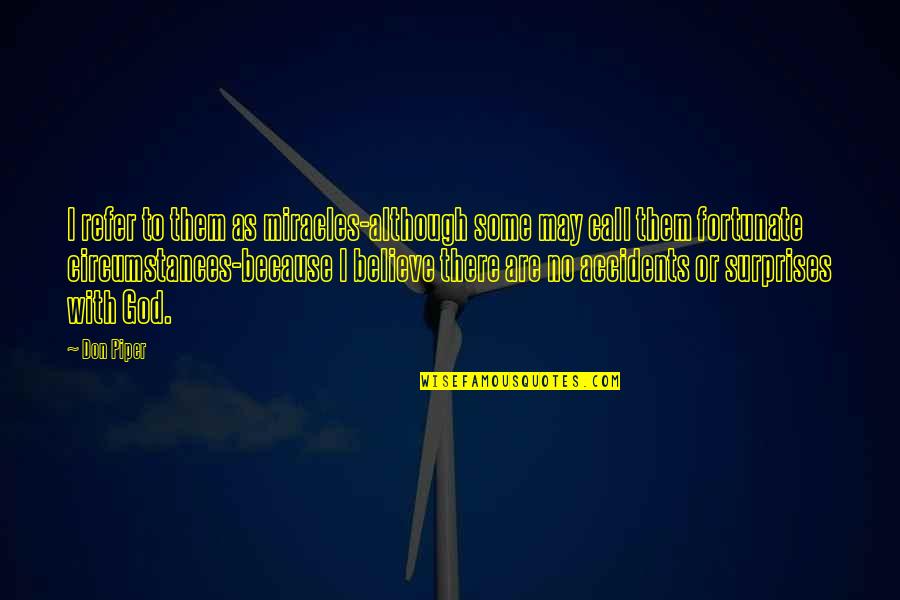 There Are No Accidents Quotes By Don Piper: I refer to them as miracles-although some may