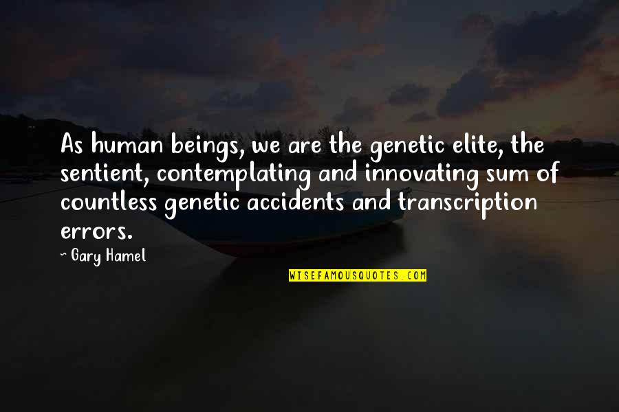 There Are No Accidents Quotes By Gary Hamel: As human beings, we are the genetic elite,
