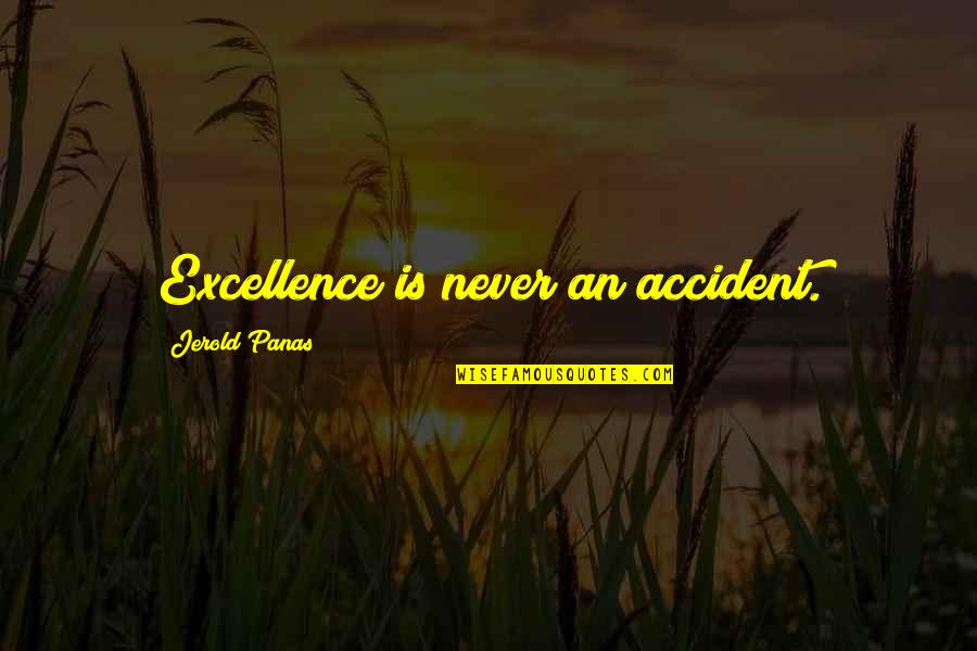 There Are No Accidents Quotes By Jerold Panas: Excellence is never an accident.