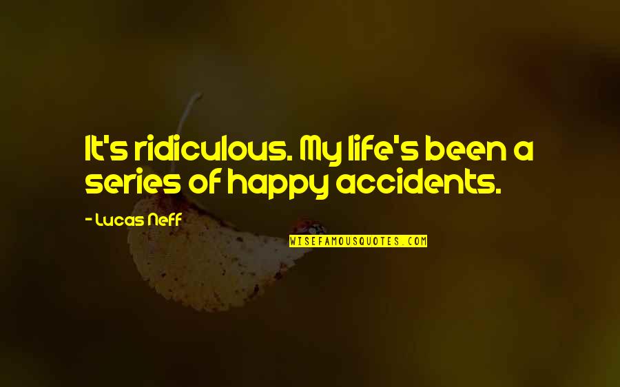There Are No Accidents Quotes By Lucas Neff: It's ridiculous. My life's been a series of