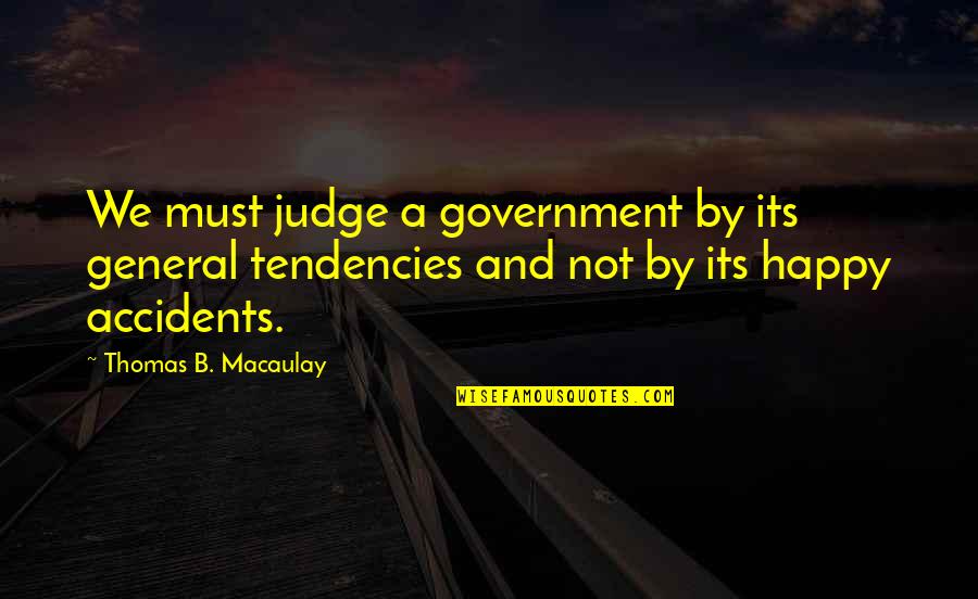 There Are No Accidents Quotes By Thomas B. Macaulay: We must judge a government by its general