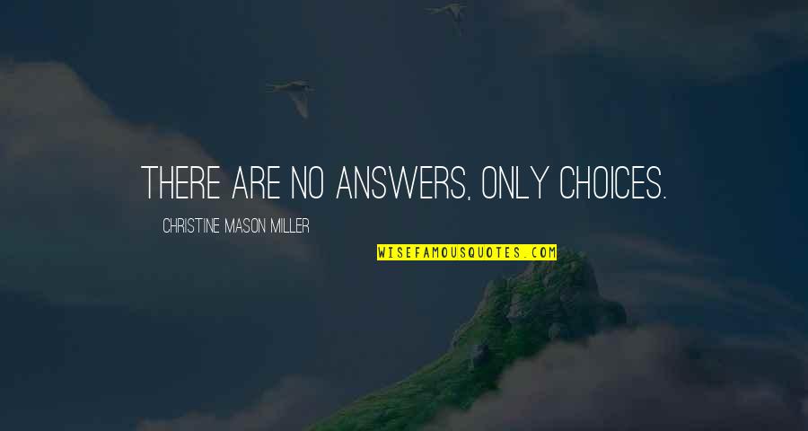 There Are No Answers Quotes By Christine Mason Miller: There are no answers, only choices.