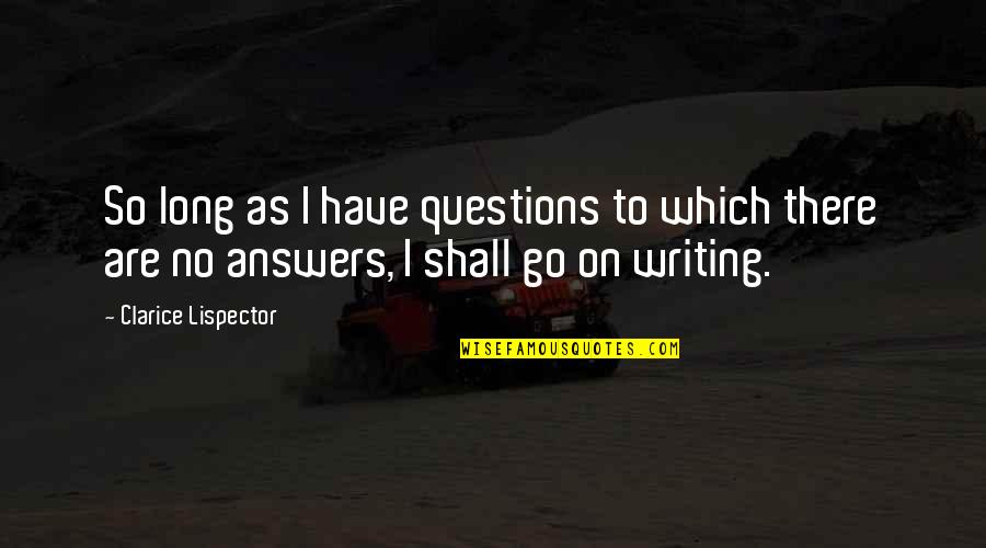 There Are No Answers Quotes By Clarice Lispector: So long as I have questions to which