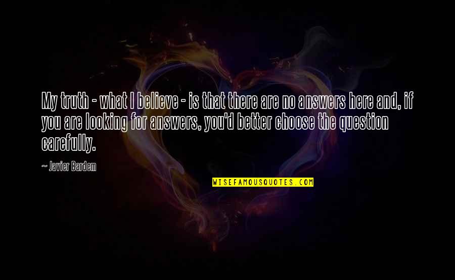 There Are No Answers Quotes By Javier Bardem: My truth - what I believe - is