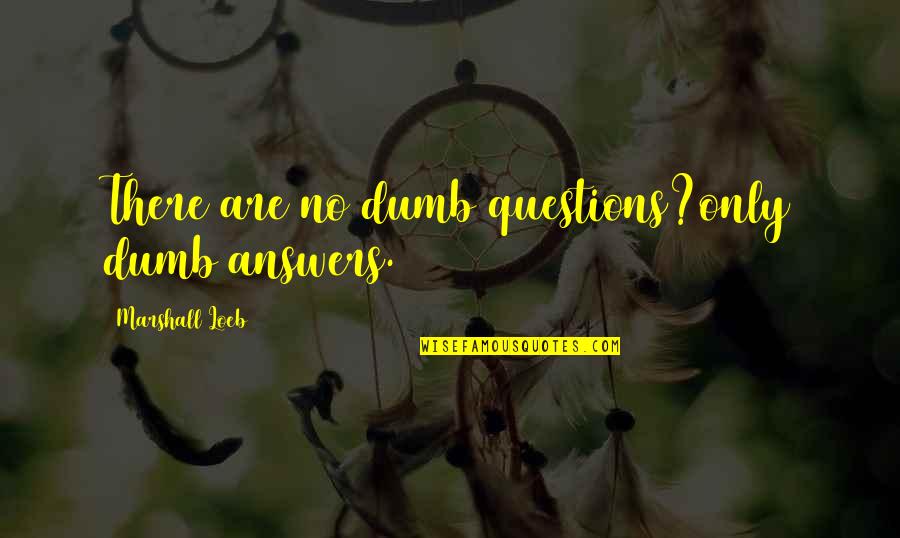 There Are No Answers Quotes By Marshall Loeb: There are no dumb questions?only dumb answers.