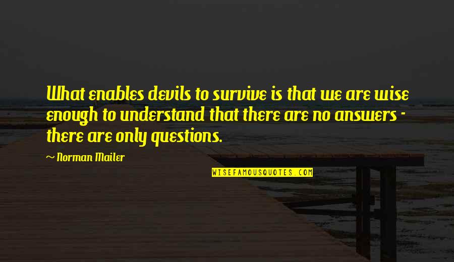 There Are No Answers Quotes By Norman Mailer: What enables devils to survive is that we