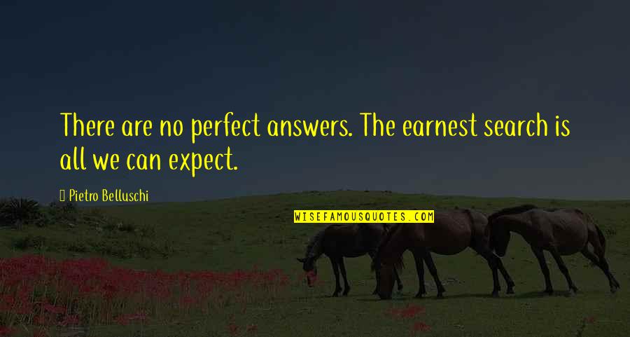 There Are No Answers Quotes By Pietro Belluschi: There are no perfect answers. The earnest search