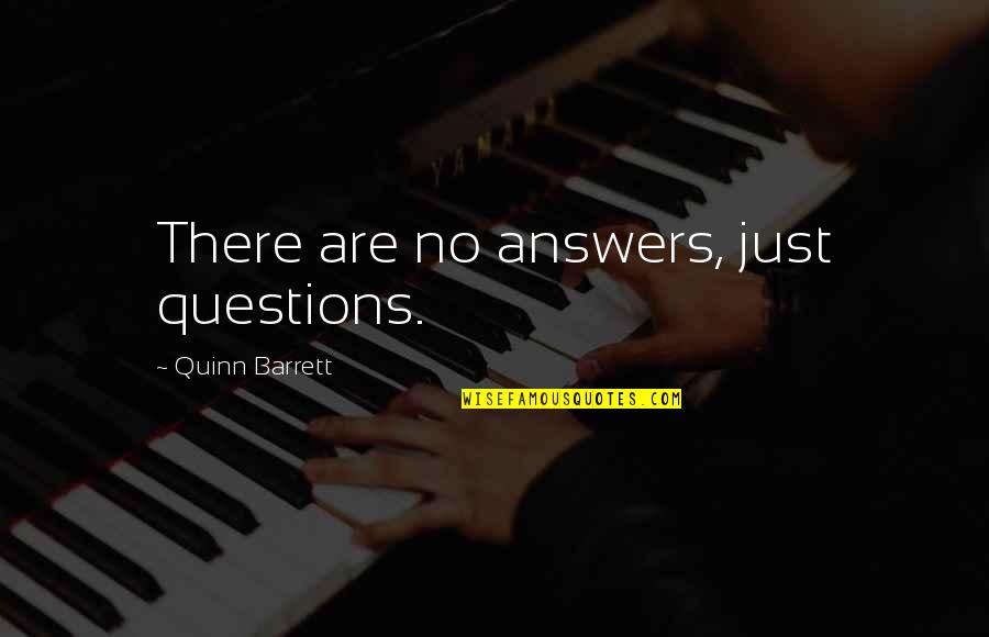 There Are No Answers Quotes By Quinn Barrett: There are no answers, just questions.