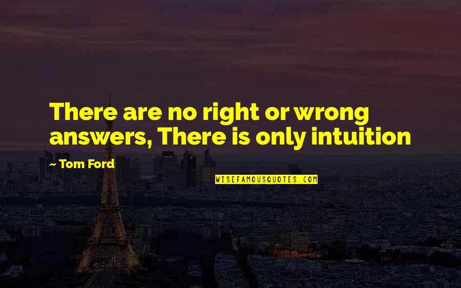 There Are No Answers Quotes By Tom Ford: There are no right or wrong answers, There