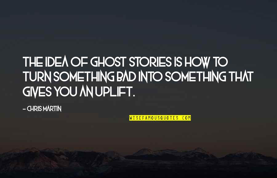 There Are No Bad Ideas Quotes By Chris Martin: The idea of Ghost Stories is how to
