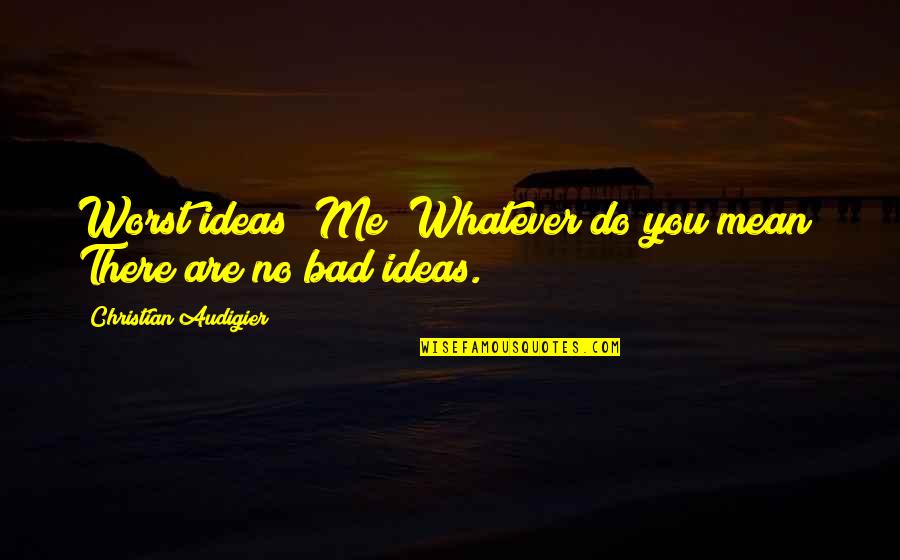 There Are No Bad Ideas Quotes By Christian Audigier: Worst ideas? Me? Whatever do you mean? There