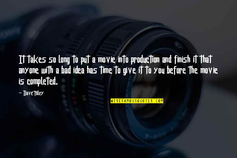 There Are No Bad Ideas Quotes By Dave Foley: It takes so long to put a movie