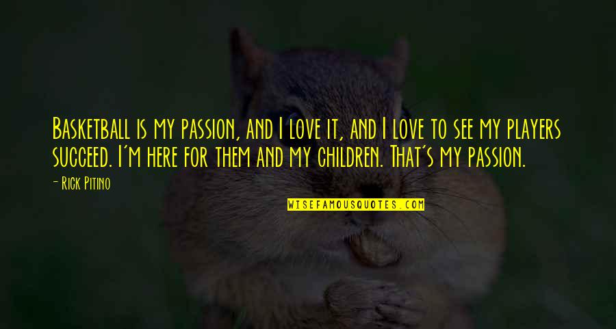 There Are No Children Here Quotes By Rick Pitino: Basketball is my passion, and I love it, There Are No Children Here Quotes By Rick Pitino: Basketball is my passion, and I love it,