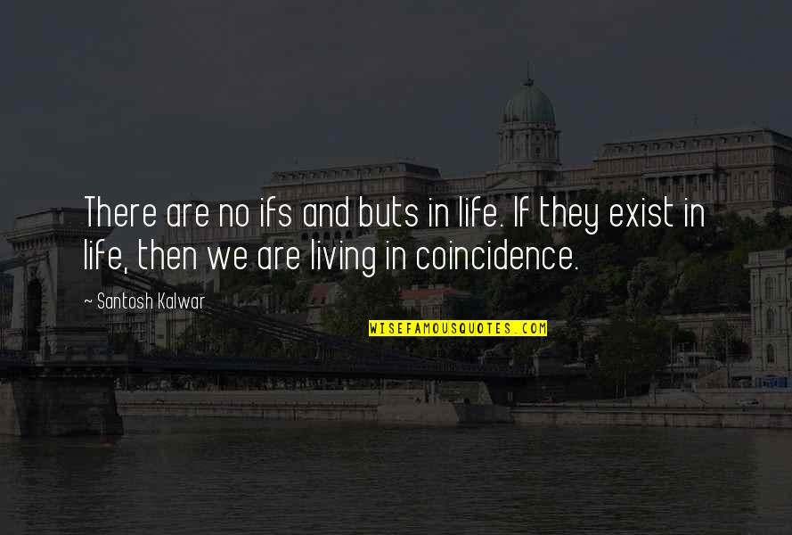 There Are No Coincidence Quotes By Santosh Kalwar: There are no ifs and buts in life.