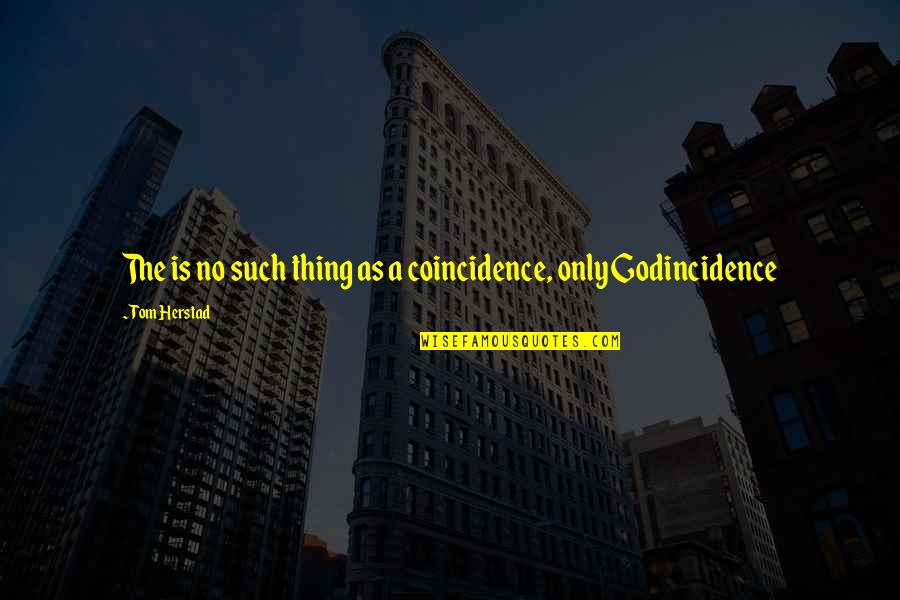 There Are No Coincidence Quotes By Tom Herstad: The is no such thing as a coincidence,