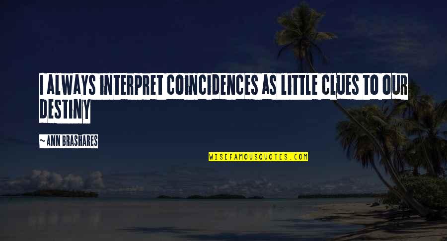 There Are No Coincidences Quotes By Ann Brashares: I always interpret coincidences as little clues to
