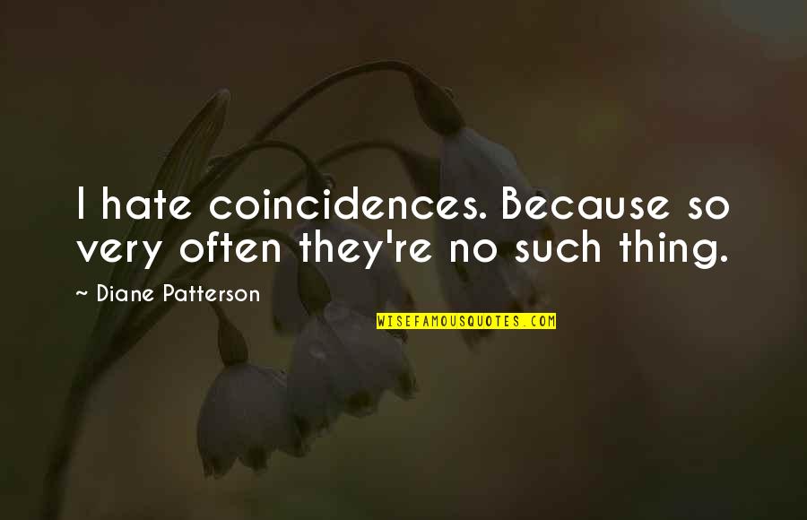 There Are No Coincidences Quotes By Diane Patterson: I hate coincidences. Because so very often they're
