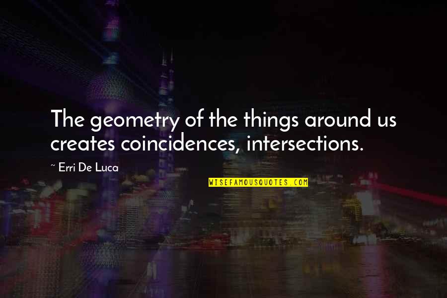 There Are No Coincidences Quotes By Erri De Luca: The geometry of the things around us creates