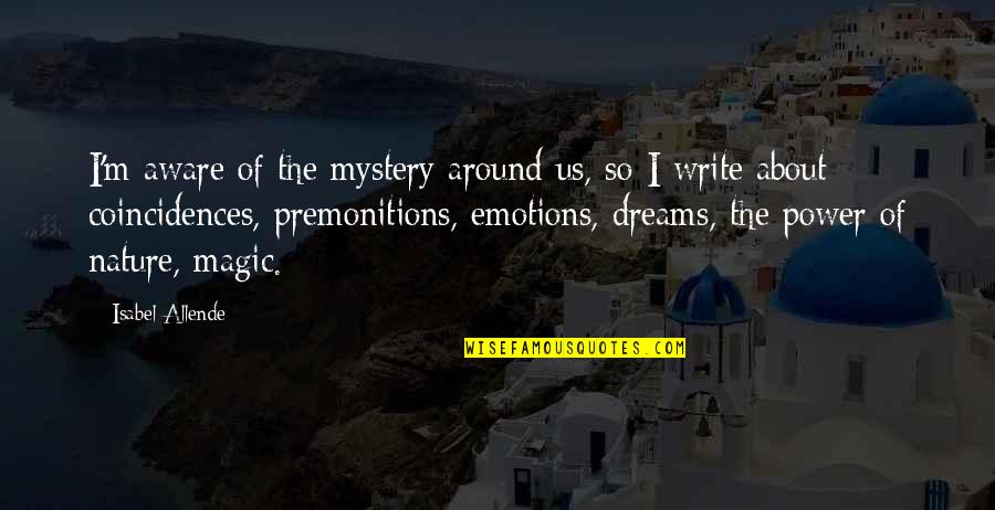 There Are No Coincidences Quotes By Isabel Allende: I'm aware of the mystery around us, so