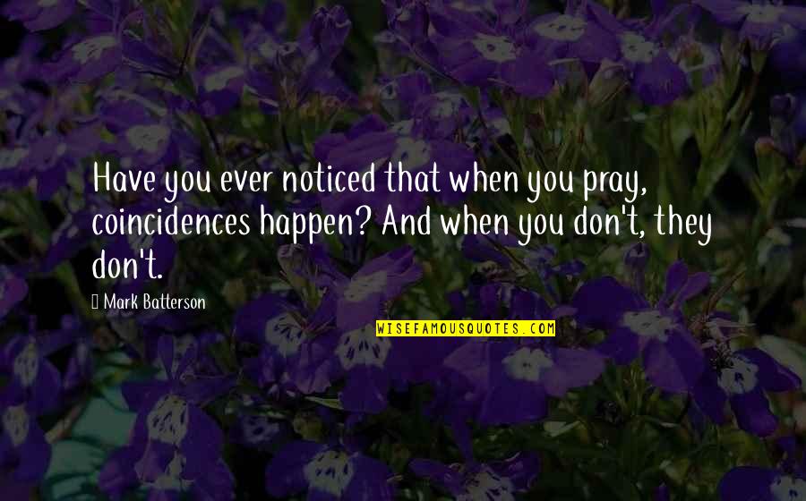 There Are No Coincidences Quotes By Mark Batterson: Have you ever noticed that when you pray,