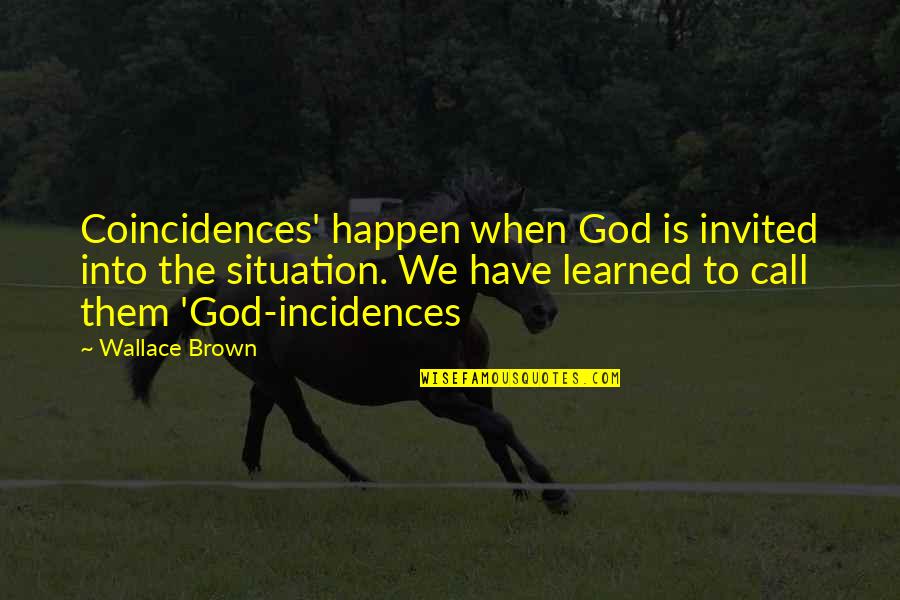 There Are No Coincidences Quotes By Wallace Brown: Coincidences' happen when God is invited into the