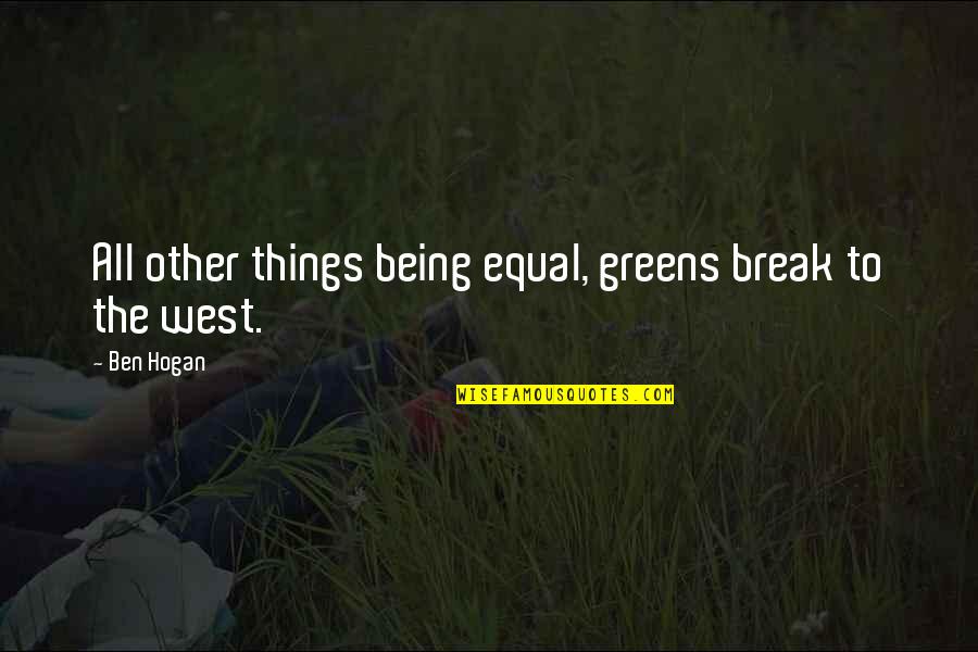 There Are No Dumb Questions Quotes By Ben Hogan: All other things being equal, greens break to