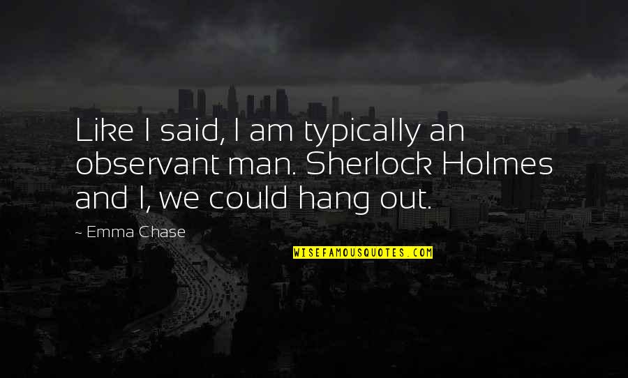 There Are No Dumb Questions Quotes By Emma Chase: Like I said, I am typically an observant