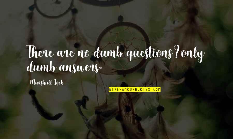 There Are No Dumb Questions Quotes By Marshall Loeb: There are no dumb questions?only dumb answers.