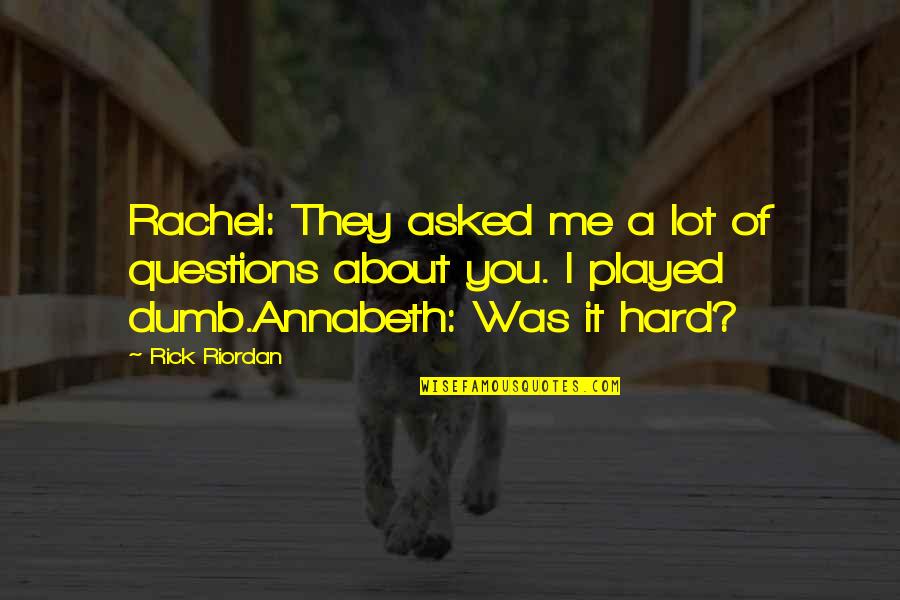 There Are No Dumb Questions Quotes By Rick Riordan: Rachel: They asked me a lot of questions