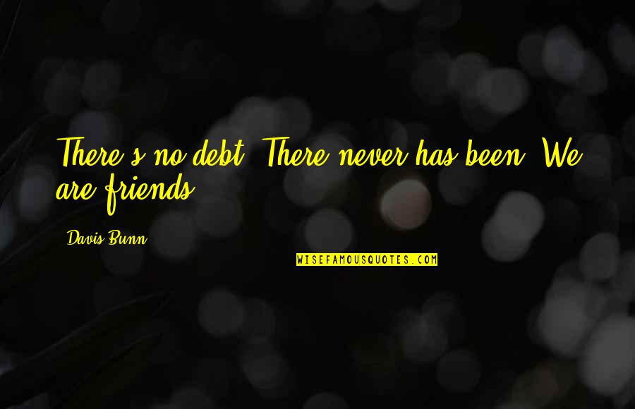 There Are No Friends Quotes By Davis Bunn: There's no debt. There never has been. We