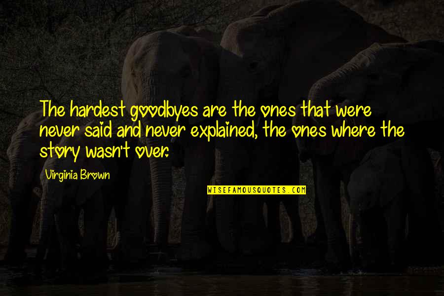 There Are No Goodbyes Quotes By Virginia Brown: The hardest goodbyes are the ones that were