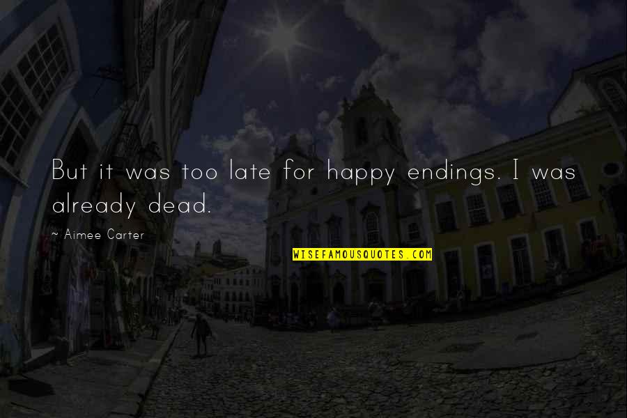 There Are No Happy Endings Quotes By Aimee Carter: But it was too late for happy endings.