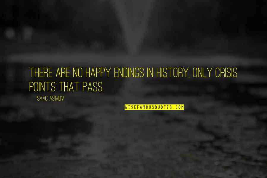 There Are No Happy Endings Quotes By Isaac Asimov: There are no happy endings in history, only