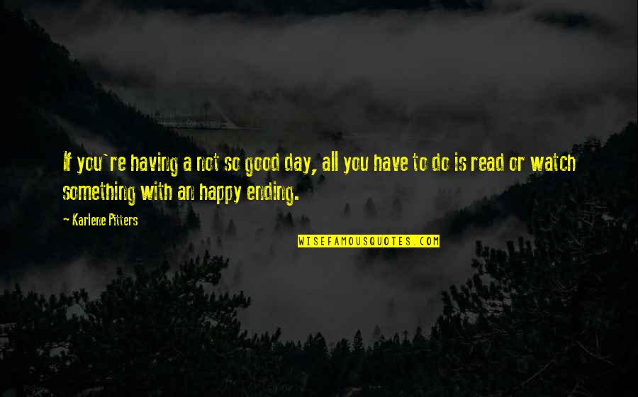 There Are No Happy Endings Quotes By Karlene Pitters: If you're having a not so good day,