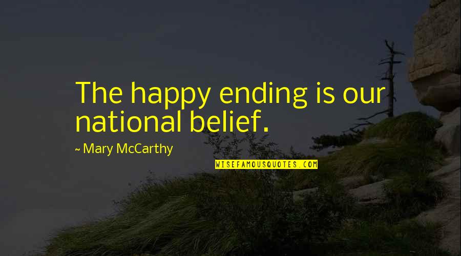 There Are No Happy Endings Quotes By Mary McCarthy: The happy ending is our national belief.