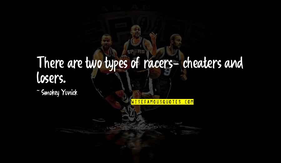 There Are No Losers Quotes By Smokey Yunick: There are two types of racers- cheaters and
