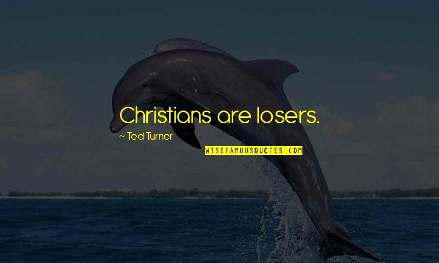 There Are No Losers Quotes By Ted Turner: Christians are losers.