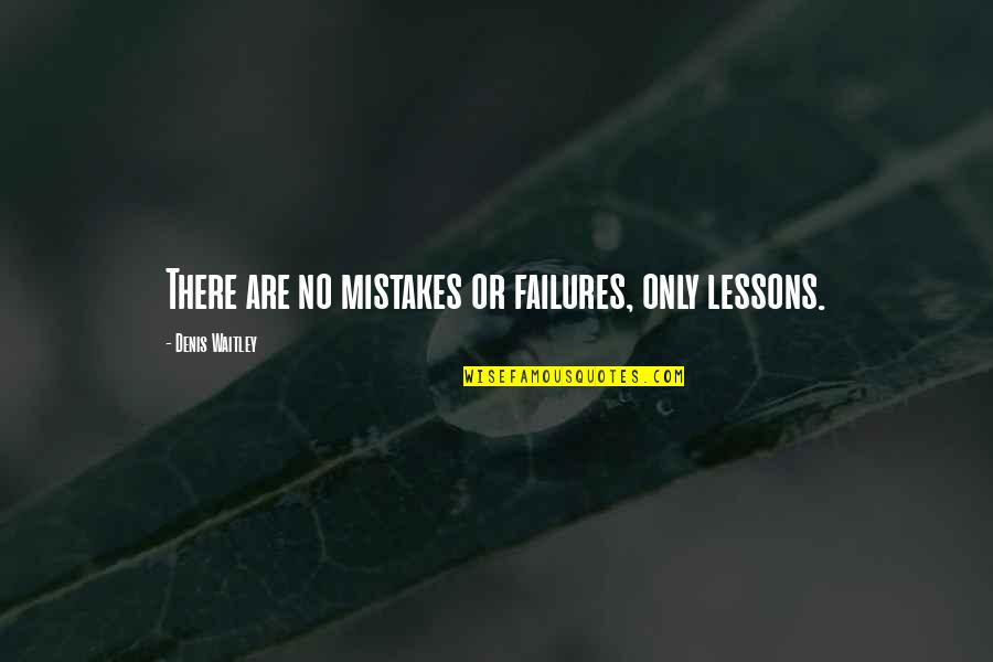 There Are No Mistakes Quotes By Denis Waitley: There are no mistakes or failures, only lessons.