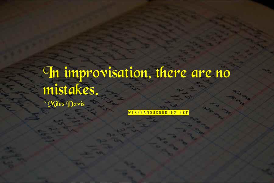 There Are No Mistakes Quotes By Miles Davis: In improvisation, there are no mistakes.